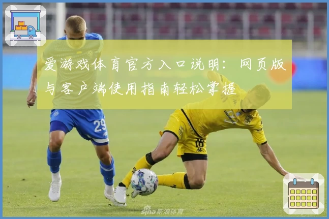 爱游戏体育官方入口说明：网页版与客户端使用指南轻松掌握